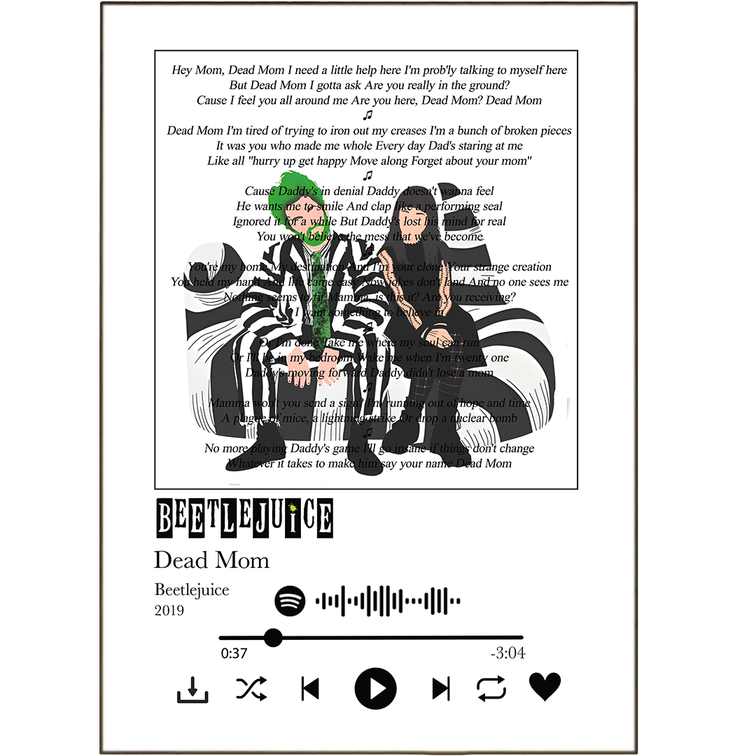 Achieve the ultimate Adam and Barbara Maitland home decor look with our Beetlejuice - Dead Mom Prints! Get creative with your music choice and print any of your favourite song lyrics. Nothing's too out of the ordinary here! Let your wildest Spotify bangers be turned into art - it's the perfect way to spice up your living space. #spookyvibes