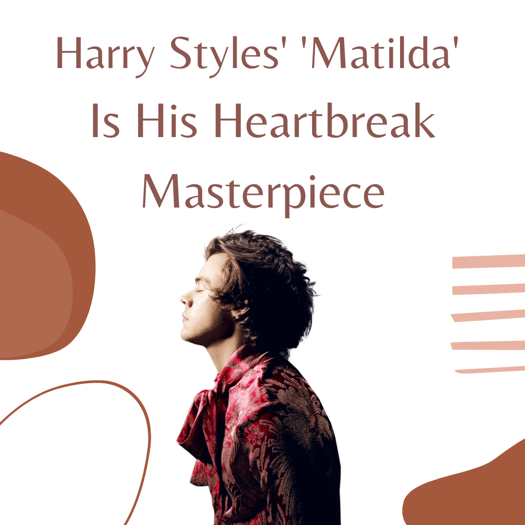 Harry Styles' 'Matilda' Is His Heartbreak Masterpiece - 98types