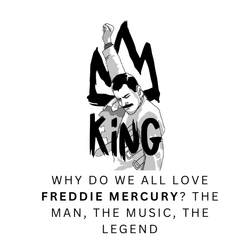 Why Do We All Love Freddie Mercury? The Man, the Music, the Legend