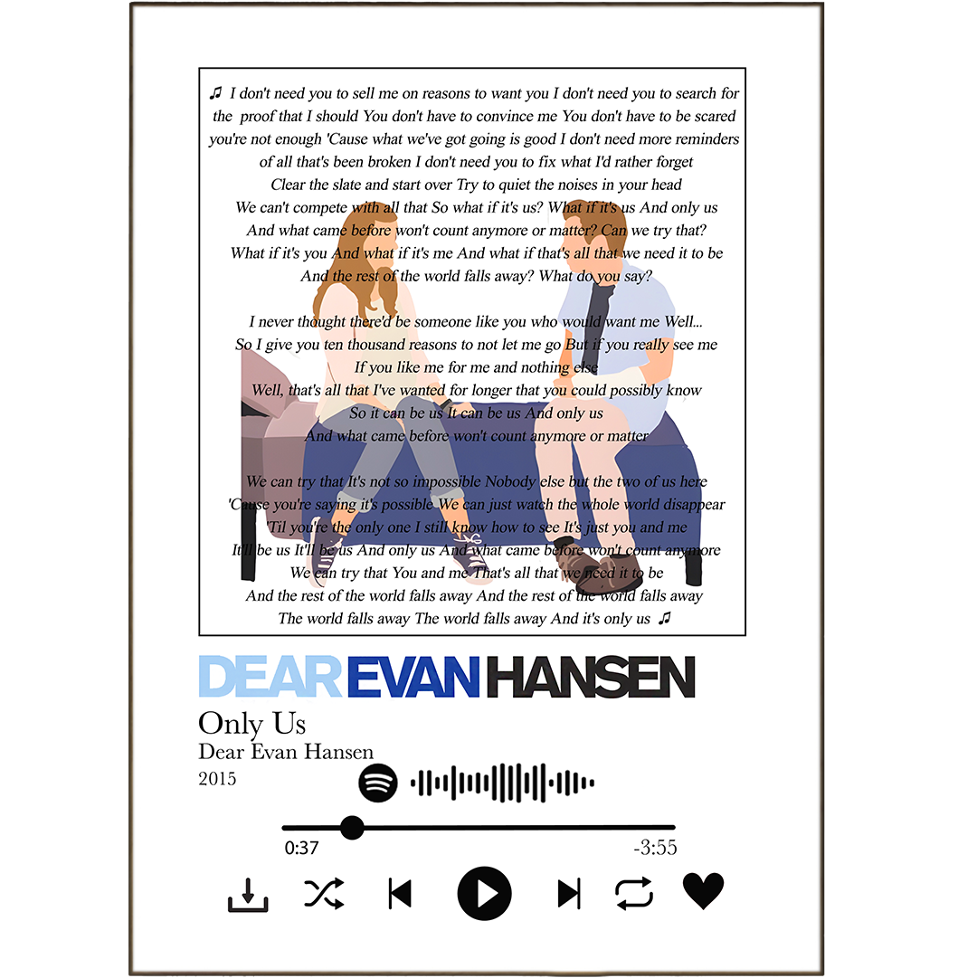 Make sure your walls have the right beat with this "Copy of Dear Evan Hansen - Only Us" print! Featuring lyrics from your favorite songs, this song lyric print is perfect for adding personality and a unique accent to your space. Your friends will be singing-along in no time!