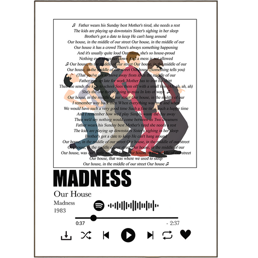 Liven up your walls with our Madness - Our House Prints! Featuring your favorite song lyrics on a print or poster, it's a great way to show your music passion to your pad. We've got you covered from Spotify to any song of your choice, so you can express yourself with words that have a special meaning to you. It's lyric-al bliss!