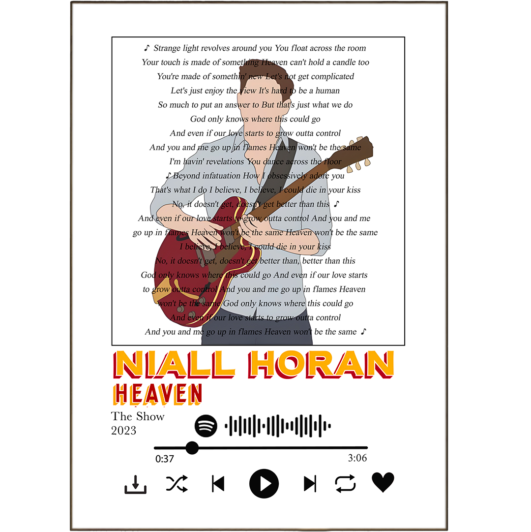 Display your favorite Niall Horan song lyrics with this unique collection of prints! Crafted with love, these beautiful posters offer a wonderful way to appreciate your favorite music and personalize your space. With 100s of unique designs and Spotify Music Any Song Lyric, you can create a customized song lyric art print that speaks to your soul! Ready to get lyrical? Put up those Heaven Prints for some truly heavenly vibes!
