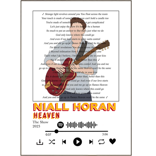 Display your favorite Niall Horan song lyrics with this unique collection of prints! Crafted with love, these beautiful posters offer a wonderful way to appreciate your favorite music and personalize your space. With 100s of unique designs and Spotify Music Any Song Lyric, you can create a customized song lyric art print that speaks to your soul! Ready to get lyrical? Put up those Heaven Prints for some truly heavenly vibes!