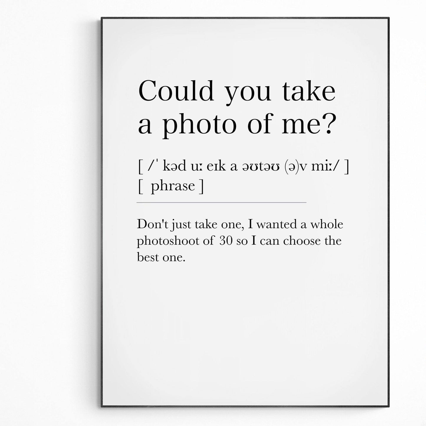 Could you take a photo of me Definition Print | Dictionary Art Poster | Wall Home Decor Print | Funny Gifts Quote | Greeting Card | Variety Sizes - 98types