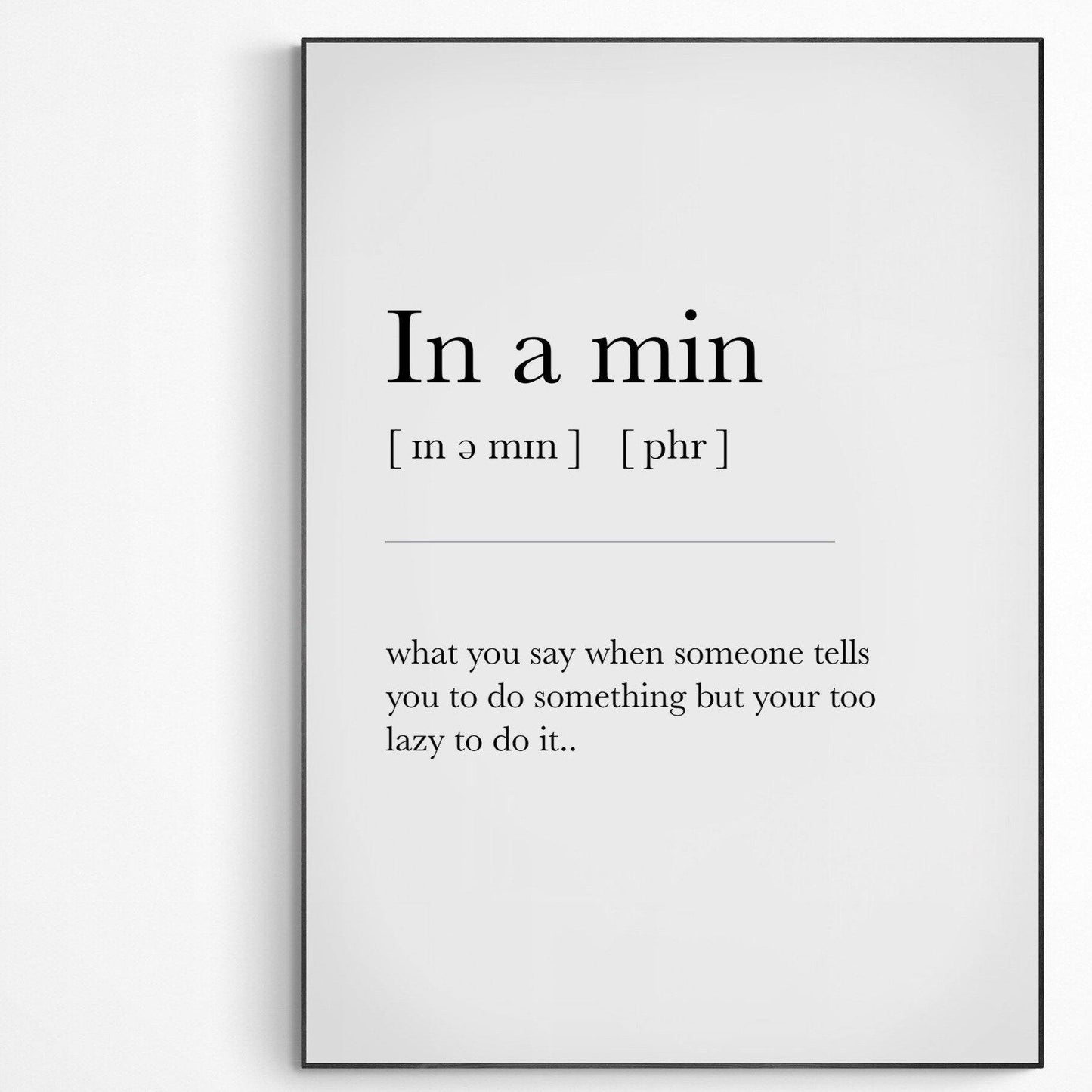 IN A MIN Definition Print | Dictionary Art Poster | Wall Home Decor Print | Funny Gifts Quote | Greeting Card | Variety Sizes - 98types