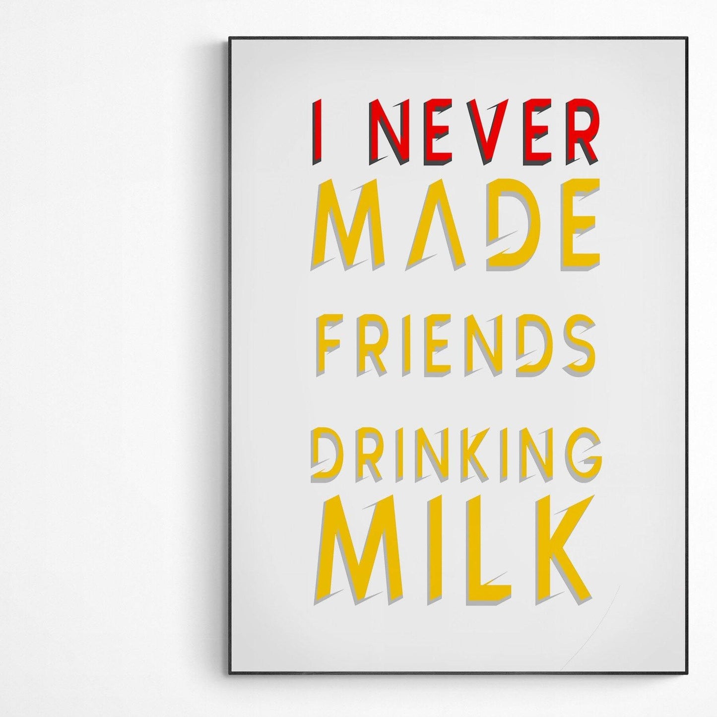 I Never Made Friends Drinking Milk Poster | Original Print Art | Motivational Poster Wall Art Decor | Greeting Card Gifts | Variety Sizes