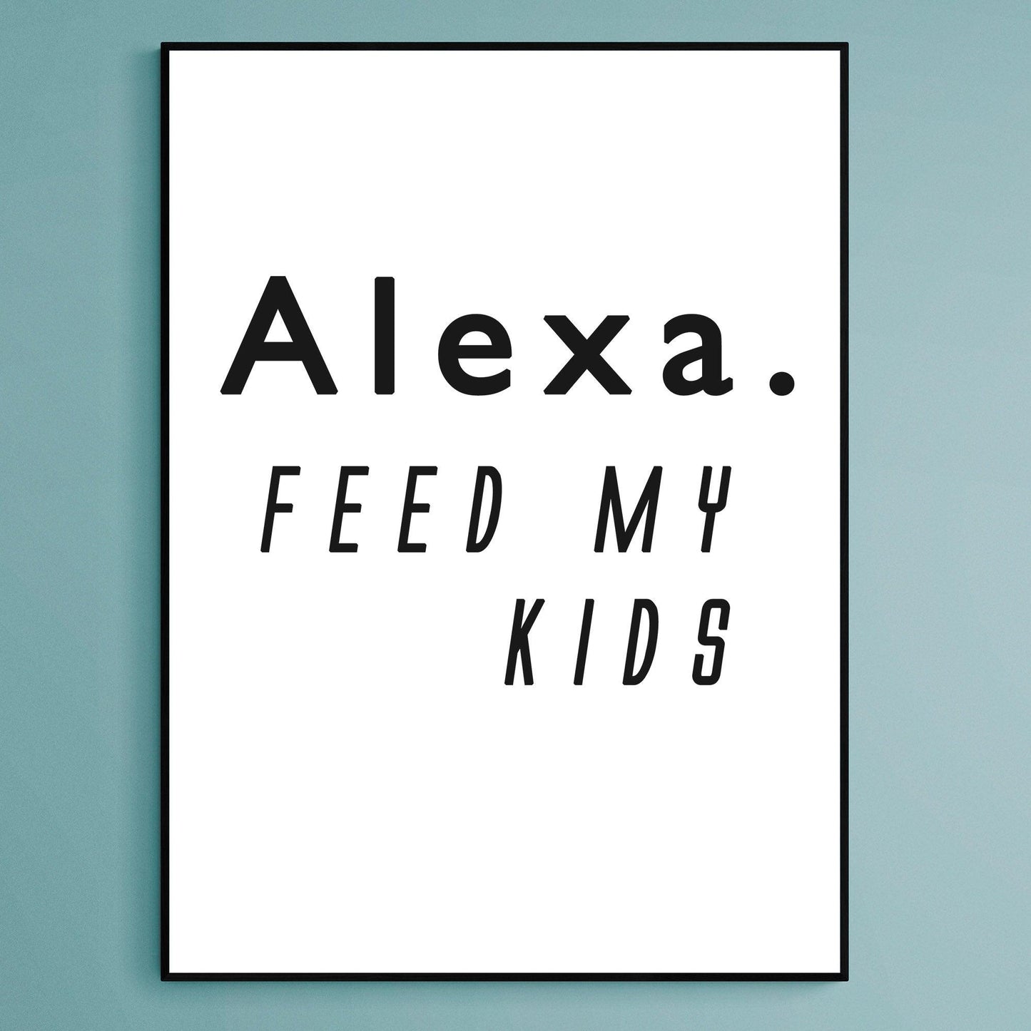 Alexa Feed My Kids Print - 98types