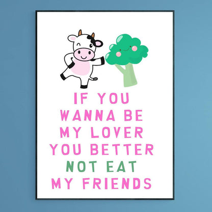 If you wanna be my lover you better not eat my friend Print - 98types