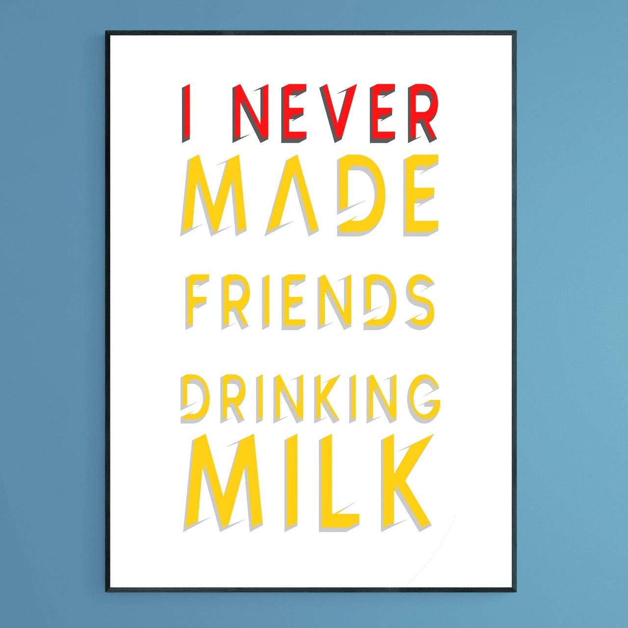 I Never Made Friends Drinking Milk Poster - 98types